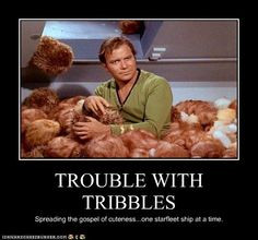 Tribbles...bahaha. Star Trek humor at its finest More