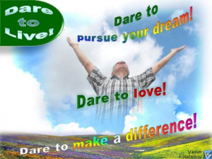 Dare to Live: Dare to pursue your dream! Dare to love! Dare to make a ...