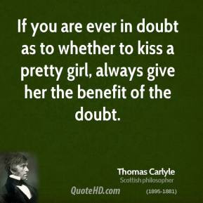 Carlyle - If you are ever in doubt as to whether to kiss a pretty girl ...