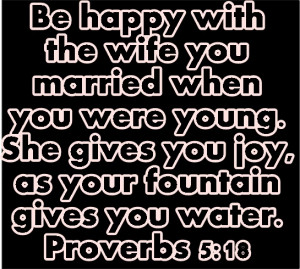 Be happy with the wife you married when you were young. She gives you ...