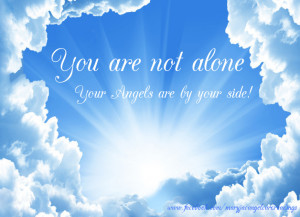 You Are Not Alone Your Angels Are By Your Side.