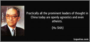 ... in China today are openly agnostics and even atheists. - Hu Shih