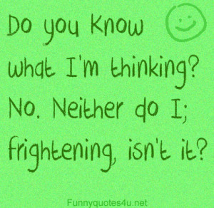 Do you know what I’m thinking? No. Neither d I; frightening, isn’t ...