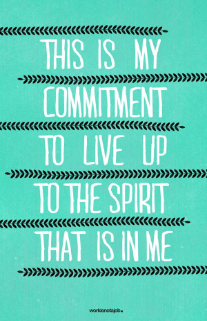 This is my commitment to live up to the spirit that is in me