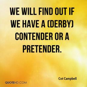 ... - We will find out if we have a (Derby) contender or a pretender