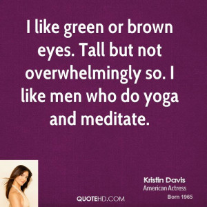like green or brown eyes. Tall but not overwhelmingly so. I like men ...