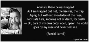 Animals, these beings trapped As I am trapped but not, themselves, the ...