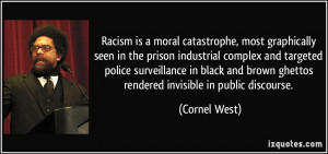 ... brown ghettos rendered invisible in public discourse. - Cornel West