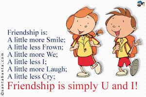 Friendship is: A little more Smile; A little less Frown; A little more ...