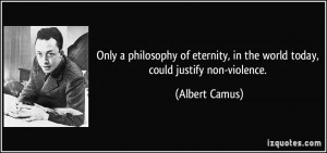 Only a philosophy of eternity, in the world today, could justify non ...
