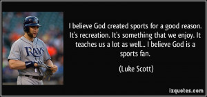 believe God created sports for a good reason. It's recreation. It's ...