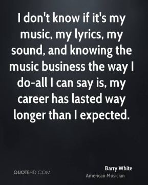 Barry White - I don't know if it's my music, my lyrics, my sound, and ...