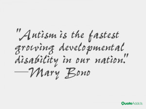 mary bono quotes autism is the fastest growing developmental ...