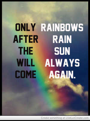 Only Rainbows After Rain The Sun Will Always Come Again