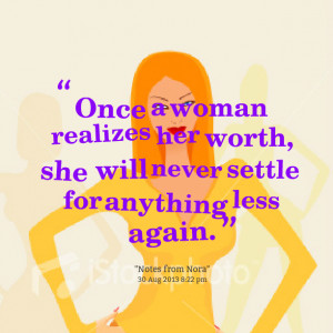 Quotes Picture: once a woman realizes her worth, she will never settle ...