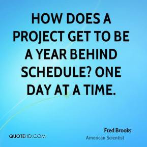 Fred Brooks - How does a project get to be a year behind schedule? One ...