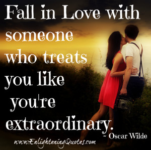 Fall in Love with someone who treats you like you’re extraordinary ...