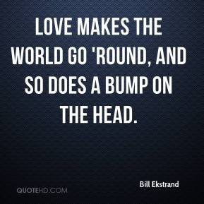 ... - Love makes the world go 'round, and so does a bump on the head