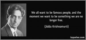 We all want to be famous people, and the moment we want to be ...