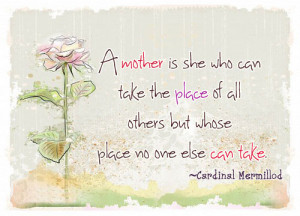 mother is she who can take the place of all others but whose place ...