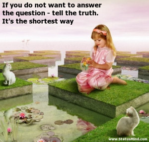 ... truth. It's the shortest way - Cute and Nice Quotes - StatusMind.com