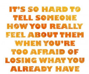 It's so hard to tell someone how you really feel about them