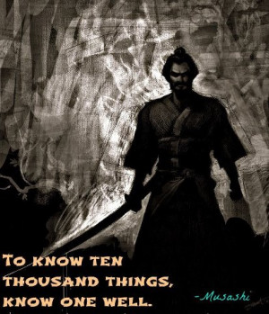 To know ten thousand things, know one well.