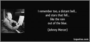... and stars that fell... like the rain out of the blue. - Johnny Mercer