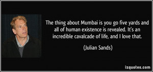 The thing about Mumbai is you go five yards and all of human existence ...