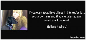 If you want to achieve things in life, you've just got to do them, and ...