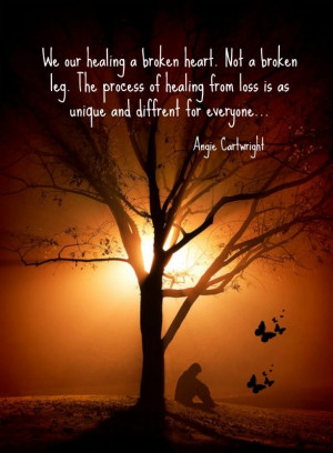 our healing a broken heart. Not a broken leg. The process of healing ...