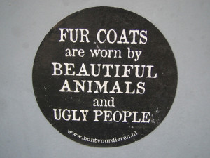 Fur Coats Are Worn By Beautiful Animals And Ugly People.jpg