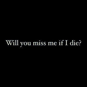 if i died would you miss me