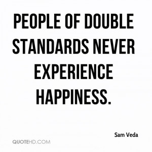 People of double standards never experience happiness.
