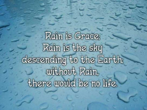Rain is Grace; Rain is sky descending to the Earth; without Rain ...