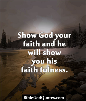 ... God Your Faith And He Will Show You His Faithfulness - Faith Quotes