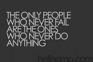 the only people that never fail are the ones who never do anything
