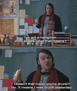 drunk, globe, hangover, jack black, movie quote, sandwich, school ...