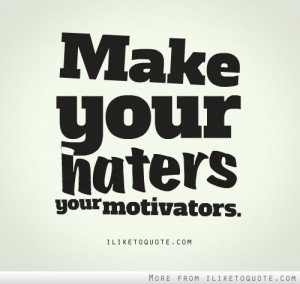 Make your haters your motivators