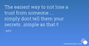 The easiest way to not lose a trust from someone .... simply dont tell ...