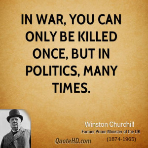 In war, you can only be killed once, but in politics, many times.