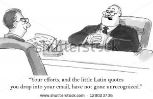 Your efforts, and the little Latin quotes you drop into your email ...