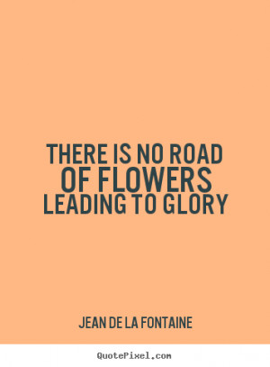 Glory Road Quotes There is no road of flowers