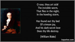 ... joy, And his dark secret love Does thy life destroy. - William Blake