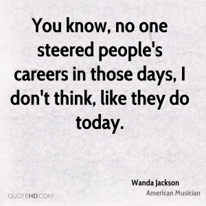 You know, no one steered people's careers in those days, I don't think ...