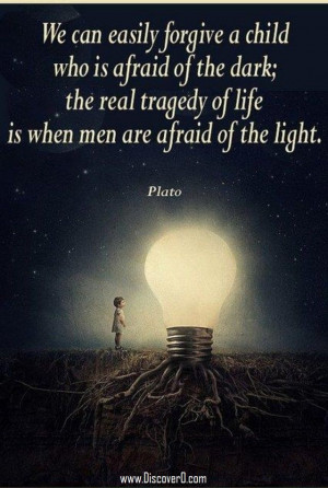 ... are afraid of the light. – inspirational quotes pictures by Plato