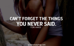 Can't forget the things you never said.