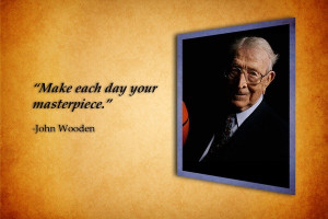 John wooden, quotes, sayings, masterpiece, each day