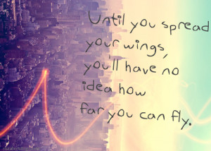 , You’ll Have No Idea How Far You Can Fly: Quote About Until You ...