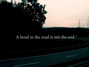 bend in the road is not the end